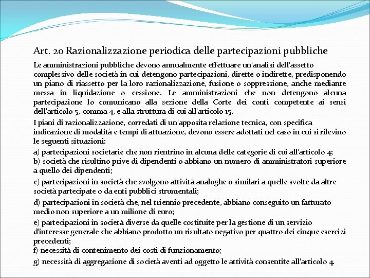 Art. 20 Razionalizzazione periodica delle partecipazioni pubbliche Le amministrazioni pubbliche devono annualmente effettuare un'analisi