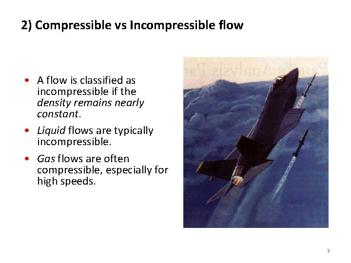 2) Compressible vs Incompressible flow • A flow is classified as incompressible if the