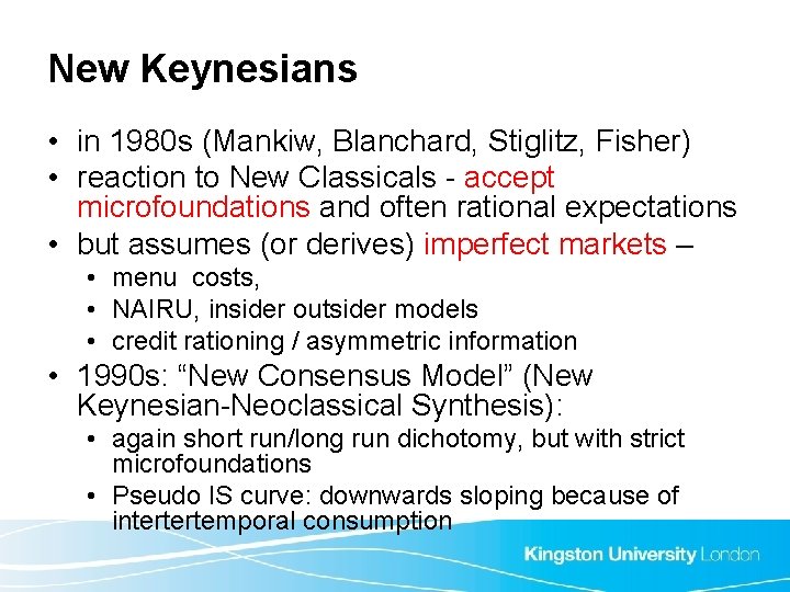 New Keynesians • in 1980 s (Mankiw, Blanchard, Stiglitz, Fisher) • reaction to New