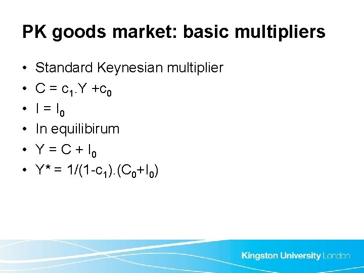PK goods market: basic multipliers • • • Standard Keynesian multiplier C = c PK goods market: basic multipliers • • • Standard Keynesian multiplier C = c