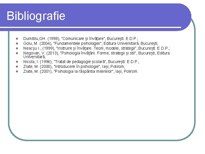 Bibliografie l l l l Dumitriu, GH. (1998), ”Comunicare și învățare”, București: E. D.