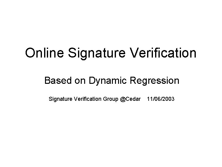 Online Signature Verification Based on Dynamic Regression Signature Verification Group @Cedar 11/06/2003 