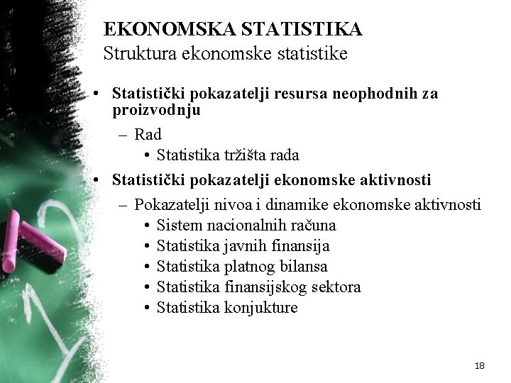 EKONOMSKA STATISTIKA Struktura ekonomske statistike • Statistički pokazatelji resursa neophodnih za proizvodnju – Rad