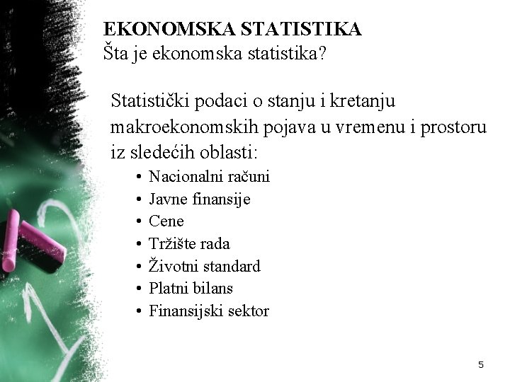 EKONOMSKA STATISTIKA Šta je ekonomska statistika? Statistički podaci o stanju i kretanju makroekonomskih pojava