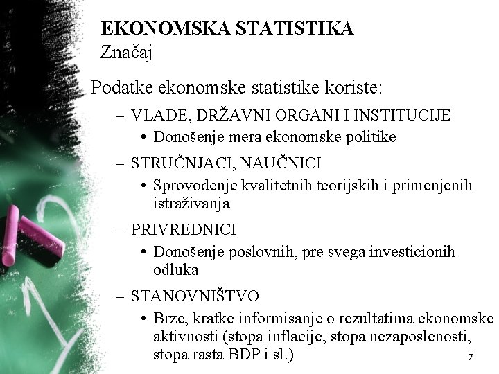 EKONOMSKA STATISTIKA Značaj Podatke ekonomske statistike koriste: – VLADE, DRŽAVNI ORGANI I INSTITUCIJE •