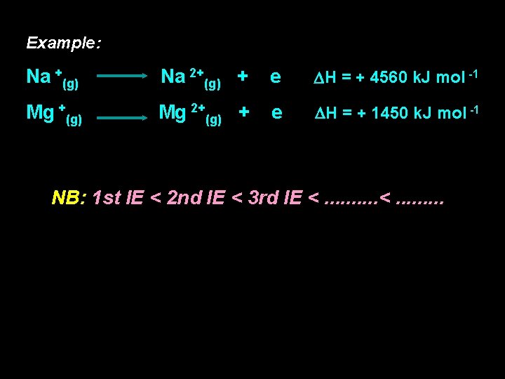 Example: Na +(g) Na 2+(g) + e H = + 4560 k. J mol