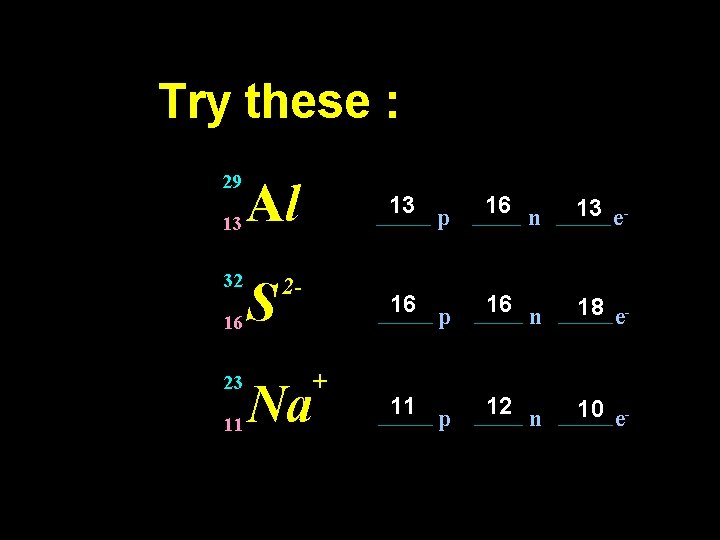 Try these : 29 13 32 16 23 11 Al 13 p 16 n
