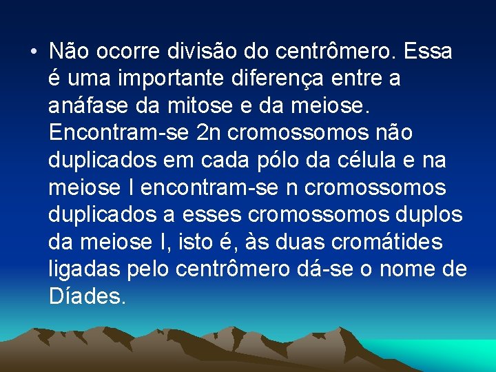  • Não ocorre divisão do centrômero. Essa é uma importante diferença entre a