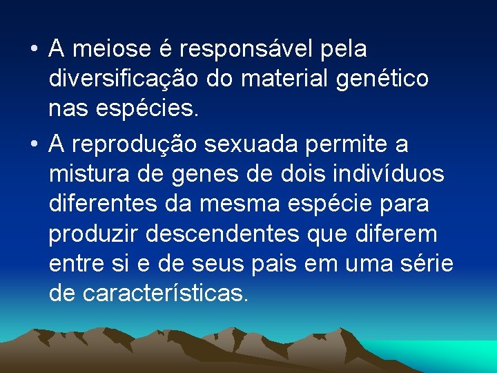  • A meiose é responsável pela diversificação do material genético nas espécies. •