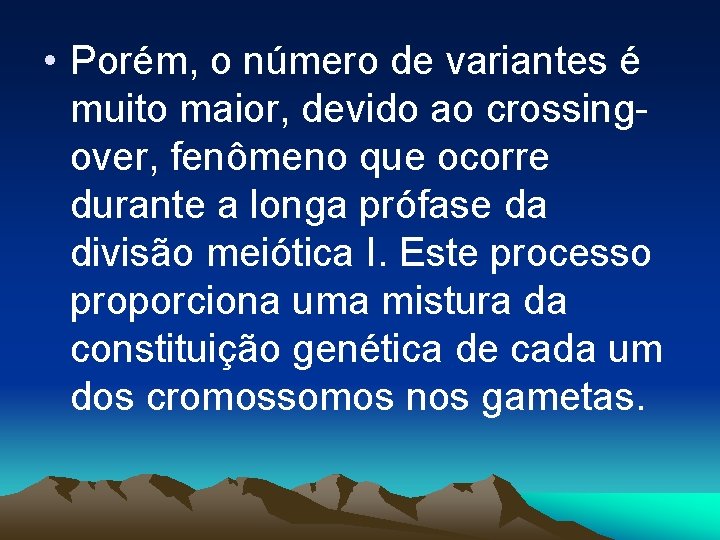  • Porém, o número de variantes é muito maior, devido ao crossingover, fenômeno