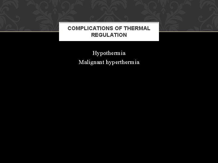 COMPLICATIONS OF THERMAL REGULATION Hypothermia Malignant hyperthermia 