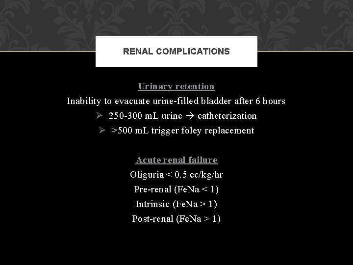 RENAL COMPLICATIONS Urinary retention Inability to evacuate urine-filled bladder after 6 hours Ø 250