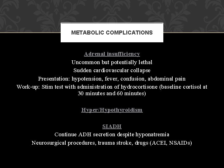 METABOLIC COMPLICATIONS Adrenal insufficiency Uncommon but potentially lethal Sudden cardiovascular collapse Presentation: hypotension, fever,