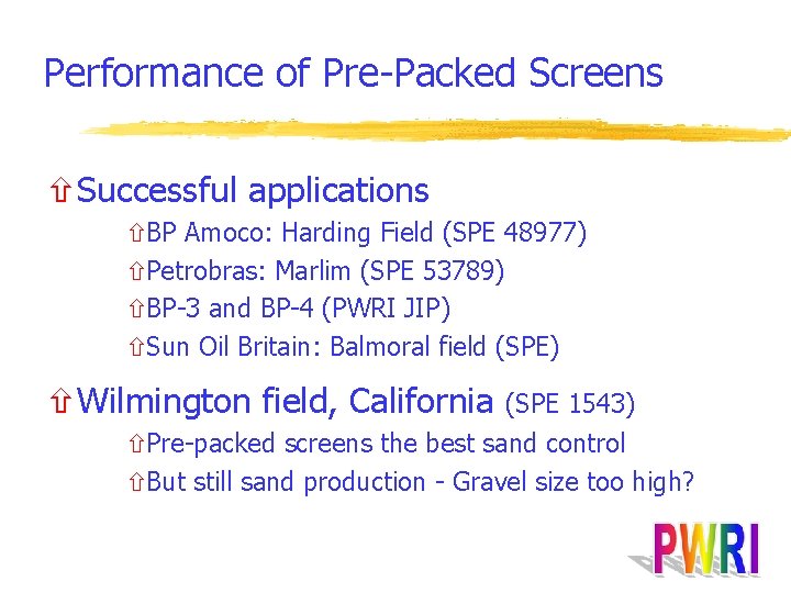 Performance of Pre-Packed Screens ñSuccessful applications ñBP Amoco: Harding Field (SPE 48977) ñPetrobras: Marlim