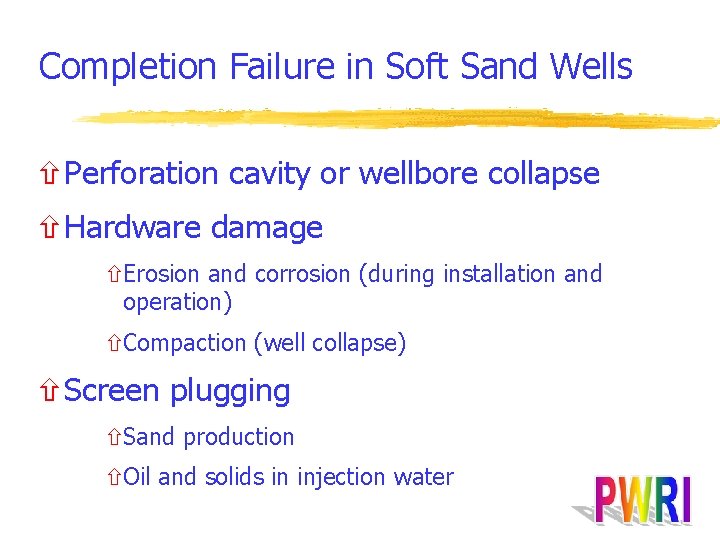 Completion Failure in Soft Sand Wells ñPerforation cavity or wellbore collapse ñHardware damage ñErosion