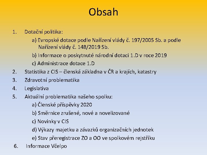 Obsah 1. Dotační politika: a) Evropské dotace podle Nařízení vlády č. 197/2005 Sb. a