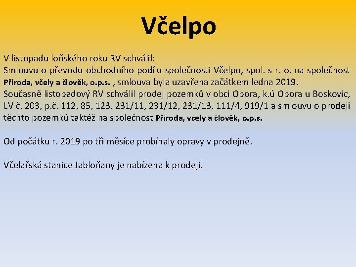 Včelpo V listopadu loňského roku RV schválil: Smlouvu o převodu obchodního podílu společnosti Včelpo,