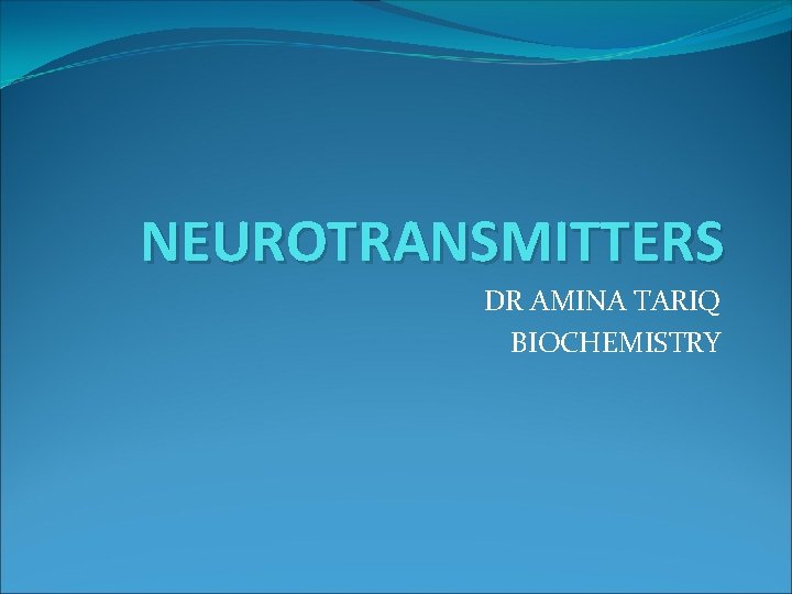 NEUROTRANSMITTERS DR AMINA TARIQ BIOCHEMISTRY 