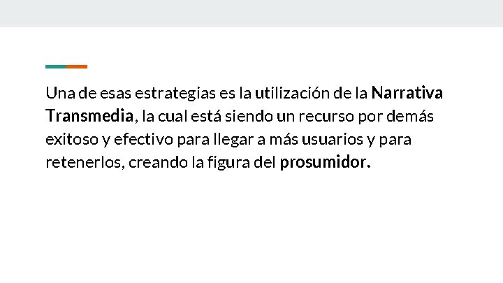 Una de esas estrategias es la utilización de la Narrativa Transmedia, la cual está