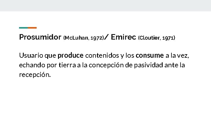 Prosumidor (Mc. Luhan, 1972)/ Emirec (Cloutier, 1971) Usuario que produce contenidos y los consume