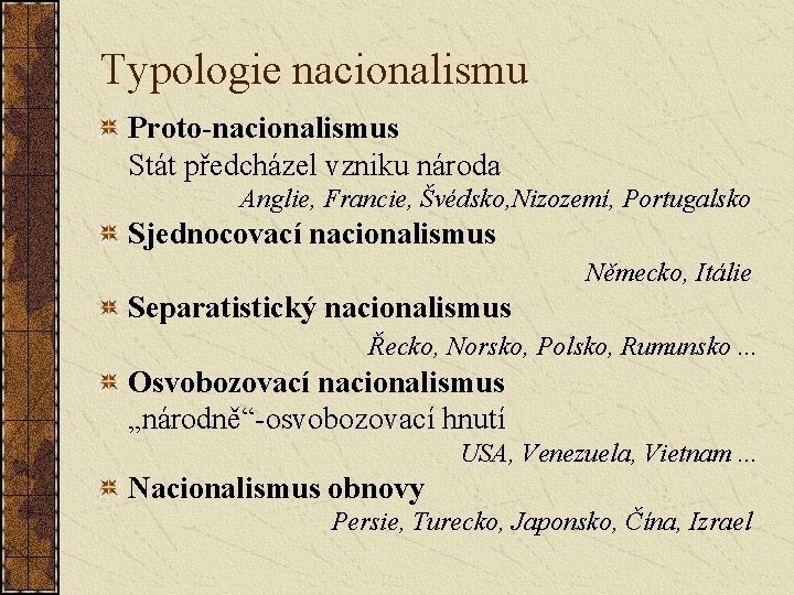 Typologie nacionalismu Proto-nacionalismus Stát předcházel vzniku národa Anglie, Francie, Švédsko, Nizozemí, Portugalsko Sjednocovací nacionalismus