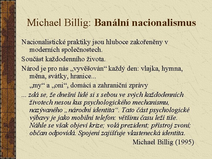 Michael Billig: Banální nacionalismus Nacionalistické praktiky jsou hluboce zakořeněny v moderních společnostech. Součást každodenního