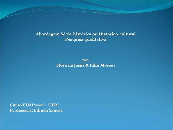 Abordagem Sócio-histórica ou Histórico-cultural Pesquisa qualitativa por Flora de Jesus & Júlia Moraes Curso