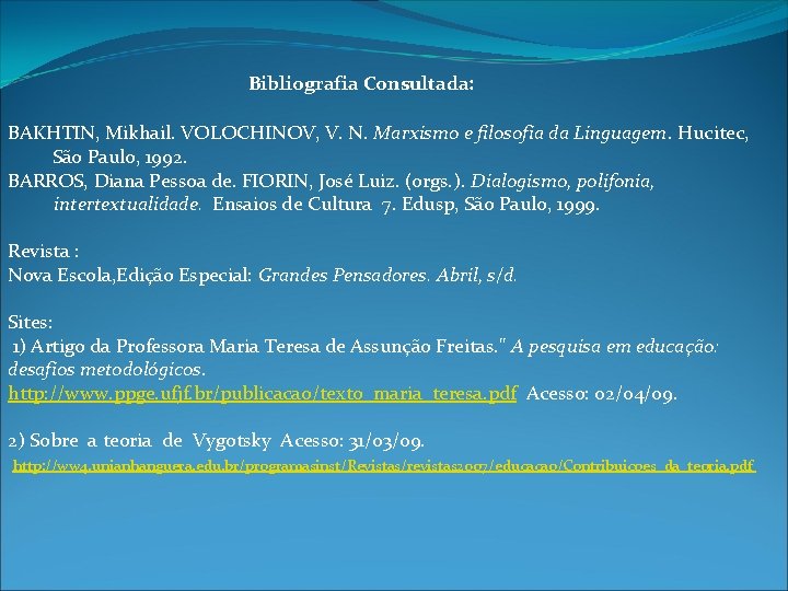 Bibliografia Consultada: BAKHTIN, Mikhail. VOLOCHINOV, V. N. Marxismo e filosofia da Linguagem. Hucitec, São