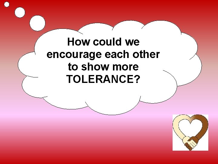 How could we encourage each other to show more TOLERANCE? 