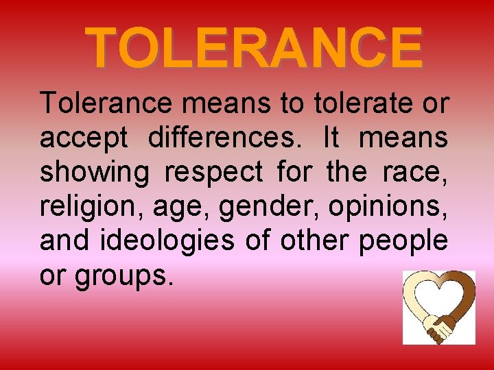 TOLERANCE Tolerance means to tolerate or accept differences. It means showing respect for the