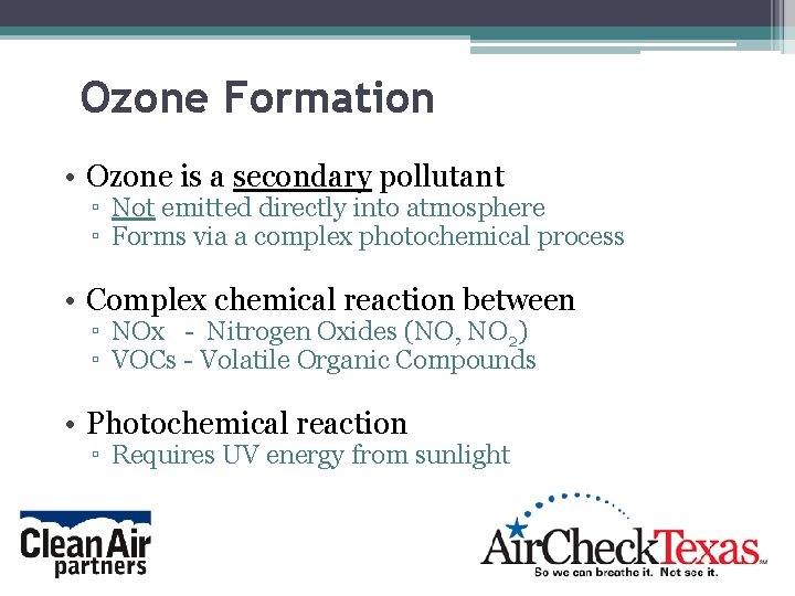 Ozone Formation • Ozone is a secondary pollutant ▫ Not emitted directly into atmosphere Ozone Formation • Ozone is a secondary pollutant ▫ Not emitted directly into atmosphere