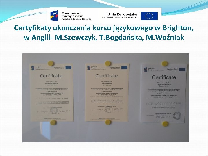 Certyfikaty ukończenia kursu językowego w Brighton, w Anglii- M. Szewczyk, T. Bogdańska, M. Woźniak