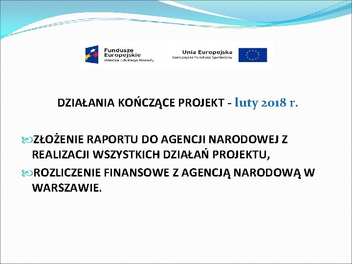 DZIAŁANIA KOŃCZĄCE PROJEKT - luty 2018 r. ZŁOŻENIE RAPORTU DO AGENCJI NARODOWEJ Z REALIZACJI