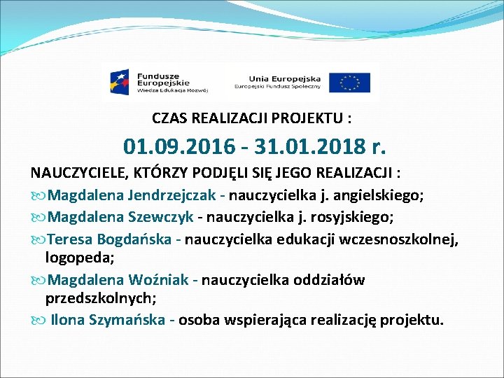 CZAS REALIZACJI PROJEKTU : 01. 09. 2016 - 31. 01. 2018 r. NAUCZYCIELE, KTÓRZY