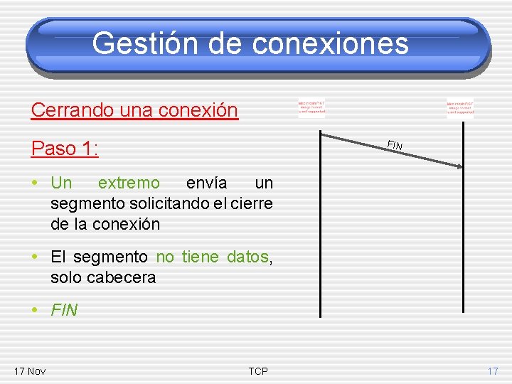 Gestión de conexiones Cerrando una conexión Paso 1: FIN • Un extremo envía un