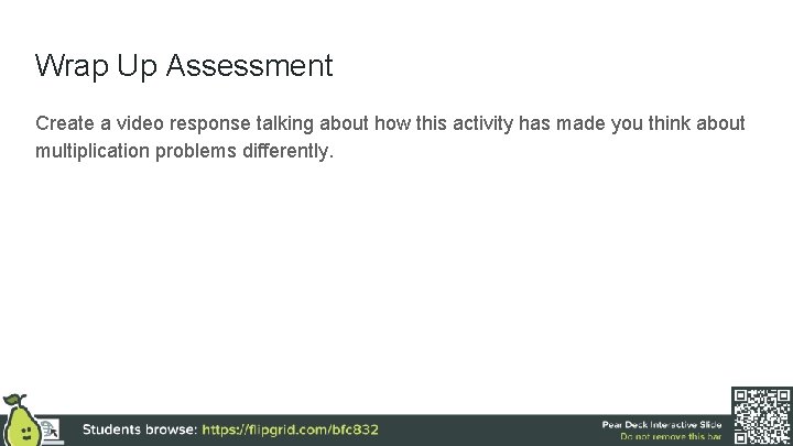Wrap Up Assessment Create a video response talking about how this activity has made