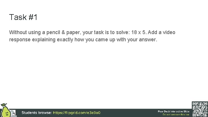 Task #1 Without using a pencil & paper, your task is to solve: 18