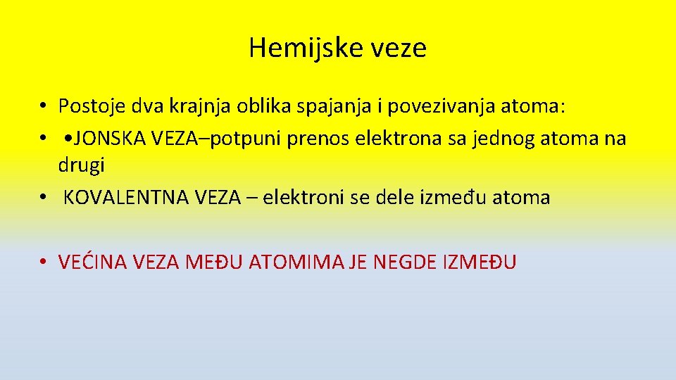 Hemijske veze • Postoje dva krajnja oblika spajanja i povezivanja atoma: • • JONSKA