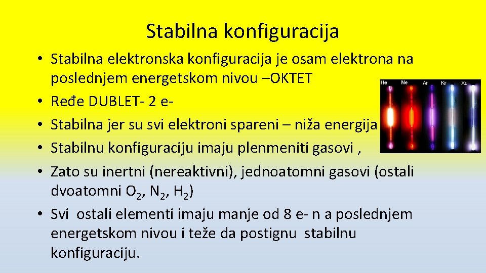 Stabilna konfiguracija • Stabilna elektronska konfiguracija je osam elektrona na poslednjem energetskom nivou –OKTET