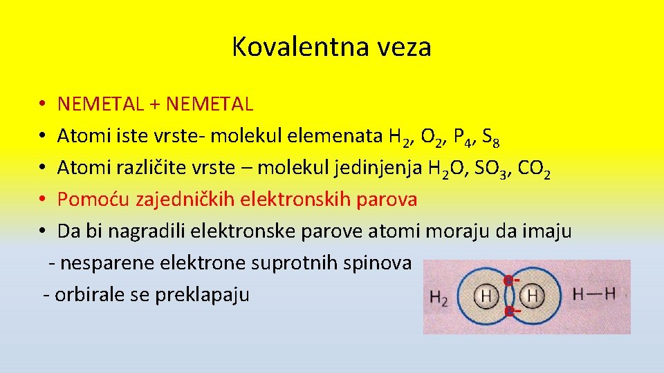 Kovalentna veza NEMETAL + NEMETAL Atomi iste vrste- molekul elemenata H 2, O 2,