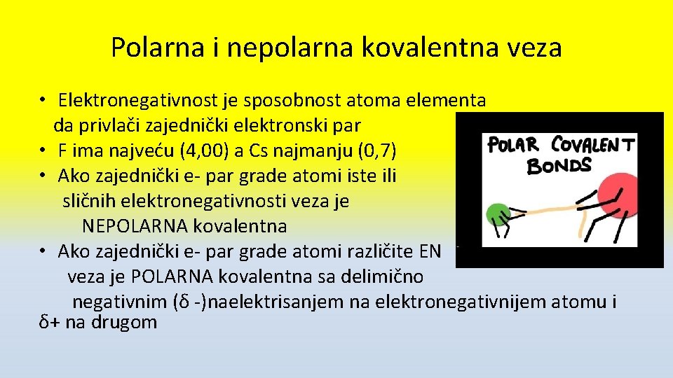Polarna i nepolarna kovalentna veza • Elektronegativnost je sposobnost atoma elementa da privlači zajednički