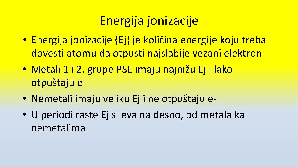 Energija jonizacije • Energija jonizacije (Ej) je količina energije koju treba dovesti atomu da