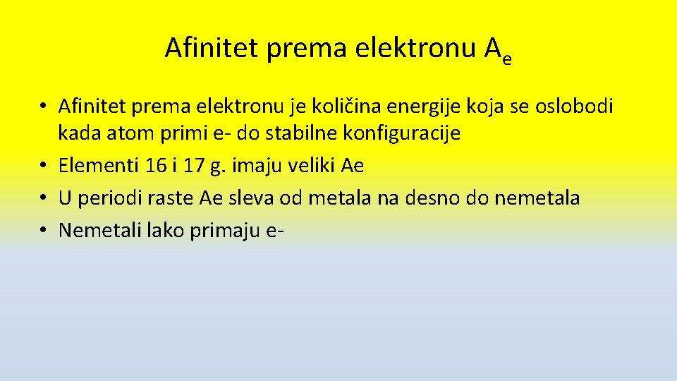 Afinitet prema elektronu Ae • Afinitet prema elektronu je količina energije koja se oslobodi