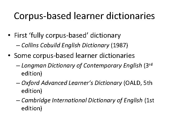 Corpus-based learner dictionaries • First ‘fully corpus-based’ dictionary – Collins Cobuild English Dictionary (1987)