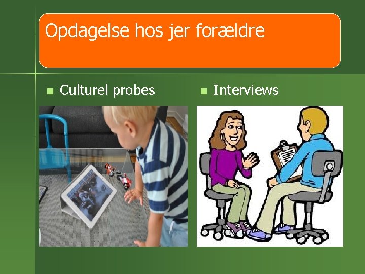 Opdagelse hos jer forældre n Culturel probes n Interviews 