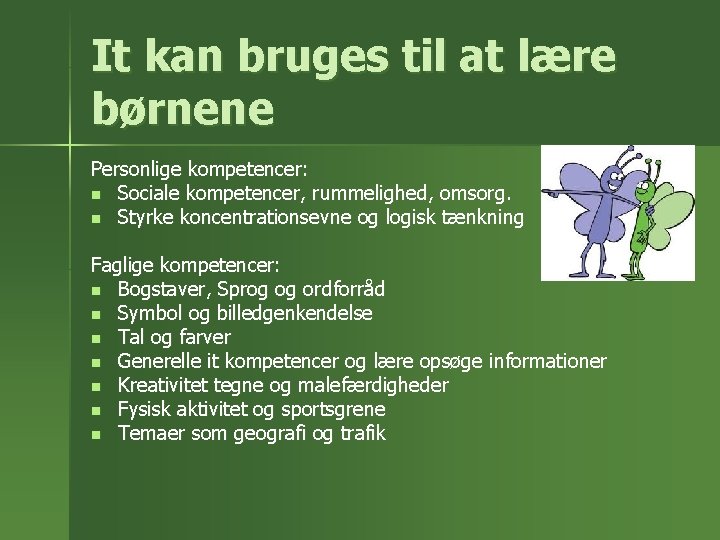 It kan bruges til at lære børnene Personlige kompetencer: n Sociale kompetencer, rummelighed, omsorg.