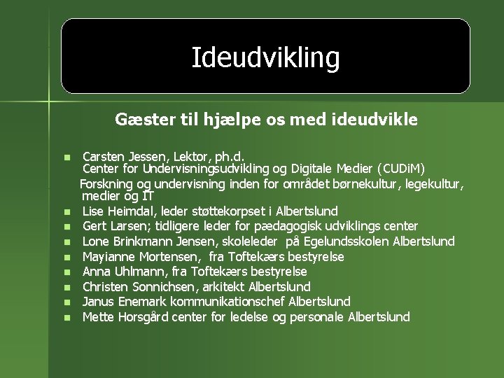 Ideudvikling Gæster til hjælpe os med ideudvikle Carsten Jessen, Lektor, ph. d. Center for
