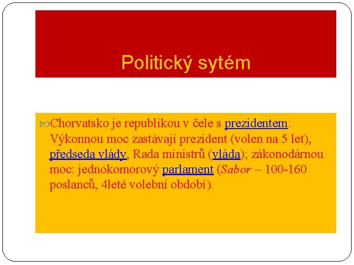 Politický sytém Chorvatsko je republikou v čele s prezidentem. Výkonnou moc zastávají prezident (volen