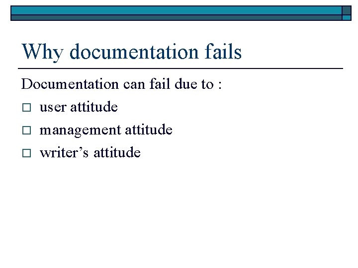 Why documentation fails Documentation can fail due to : o user attitude o management