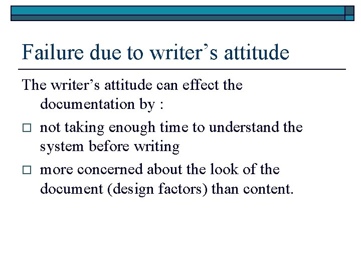 Failure due to writer’s attitude The writer’s attitude can effect the documentation by :